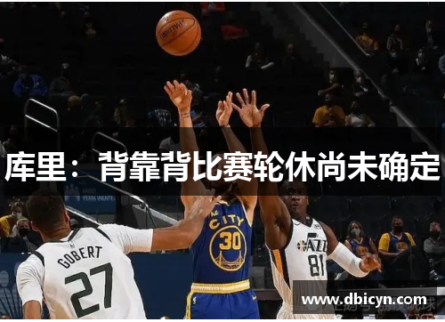 库里：背靠背比赛轮休尚未确定